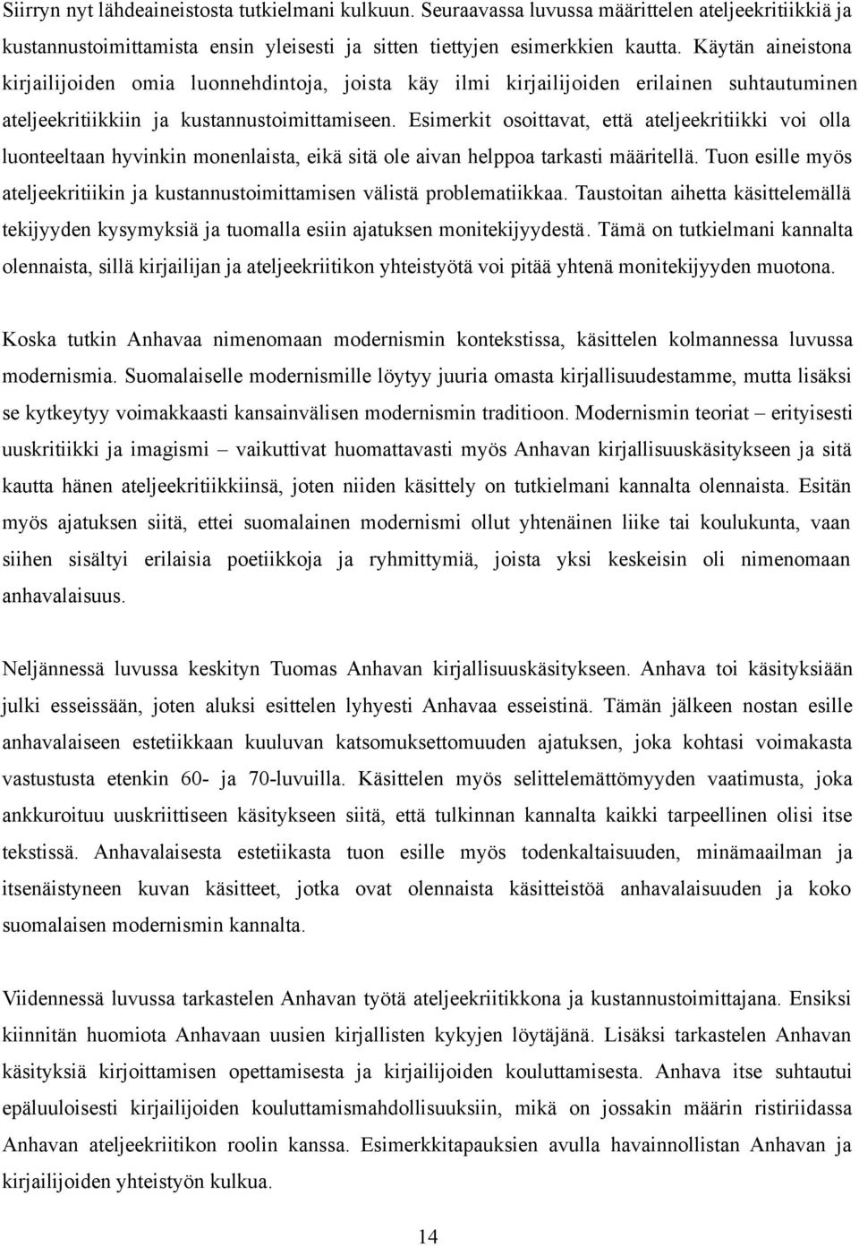 Esimerkit osoittavat, että ateljeekritiikki voi olla luonteeltaan hyvinkin monenlaista, eikä sitä ole aivan helppoa tarkasti määritellä.