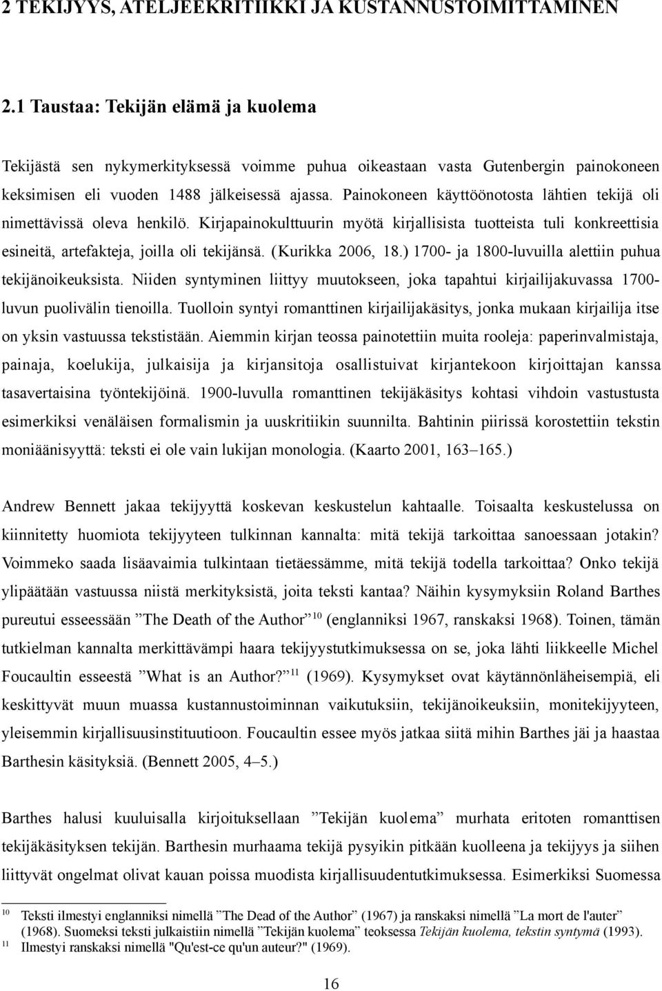 Painokoneen käyttöönotosta lähtien tekijä oli nimettävissä oleva henkilö. Kirjapainokulttuurin myötä kirjallisista tuotteista tuli konkreettisia esineitä, artefakteja, joilla oli tekijänsä.