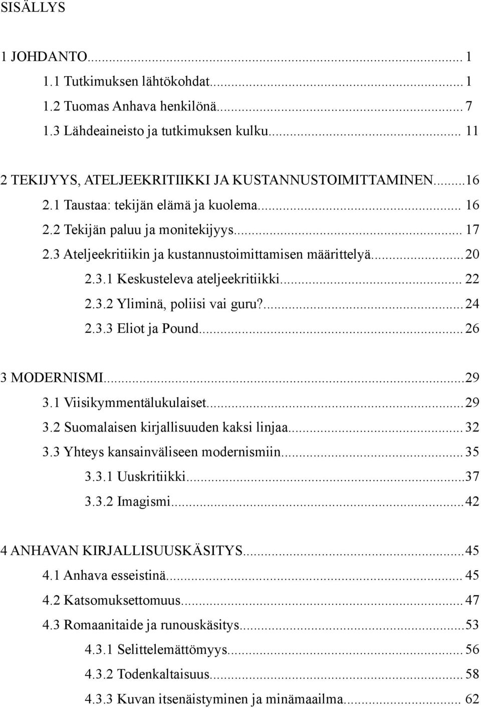 ...24 2.3.3 Eliot ja Pound... 26 3 MODERNISMI...29 3.1 Viisikymmentälukulaiset...29 3.2 Suomalaisen kirjallisuuden kaksi linjaa... 32 3.3 Yhteys kansainväliseen modernismiin... 35 3.3.1 Uuskritiikki.