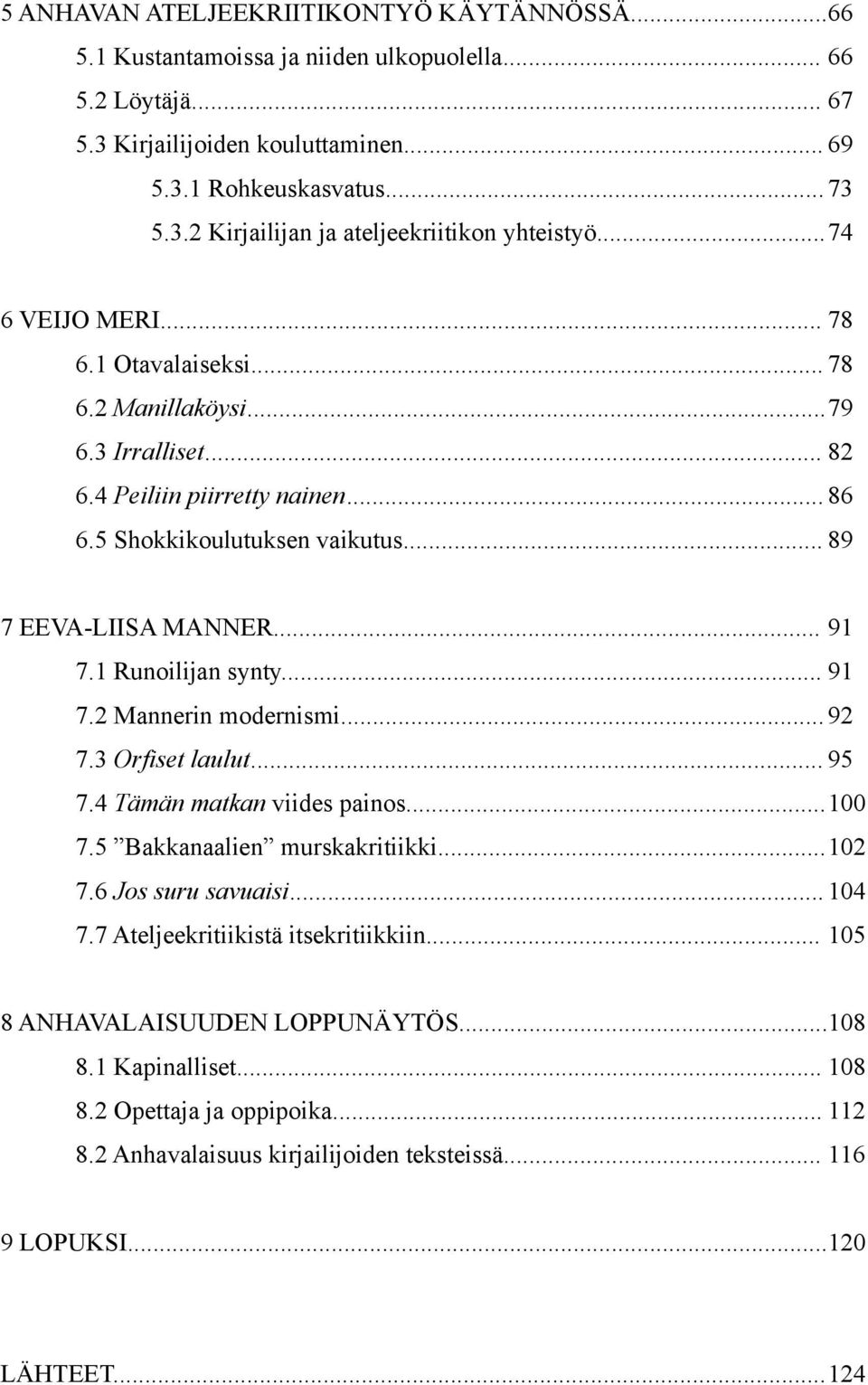 1 Runoilijan synty... 91 7.2 Mannerin modernismi... 92 7.3 Orfiset laulut... 95 7.4 Tämän matkan viides painos...100 7.5 Bakkanaalien murskakritiikki...102 7.6 Jos suru savuaisi... 104 7.