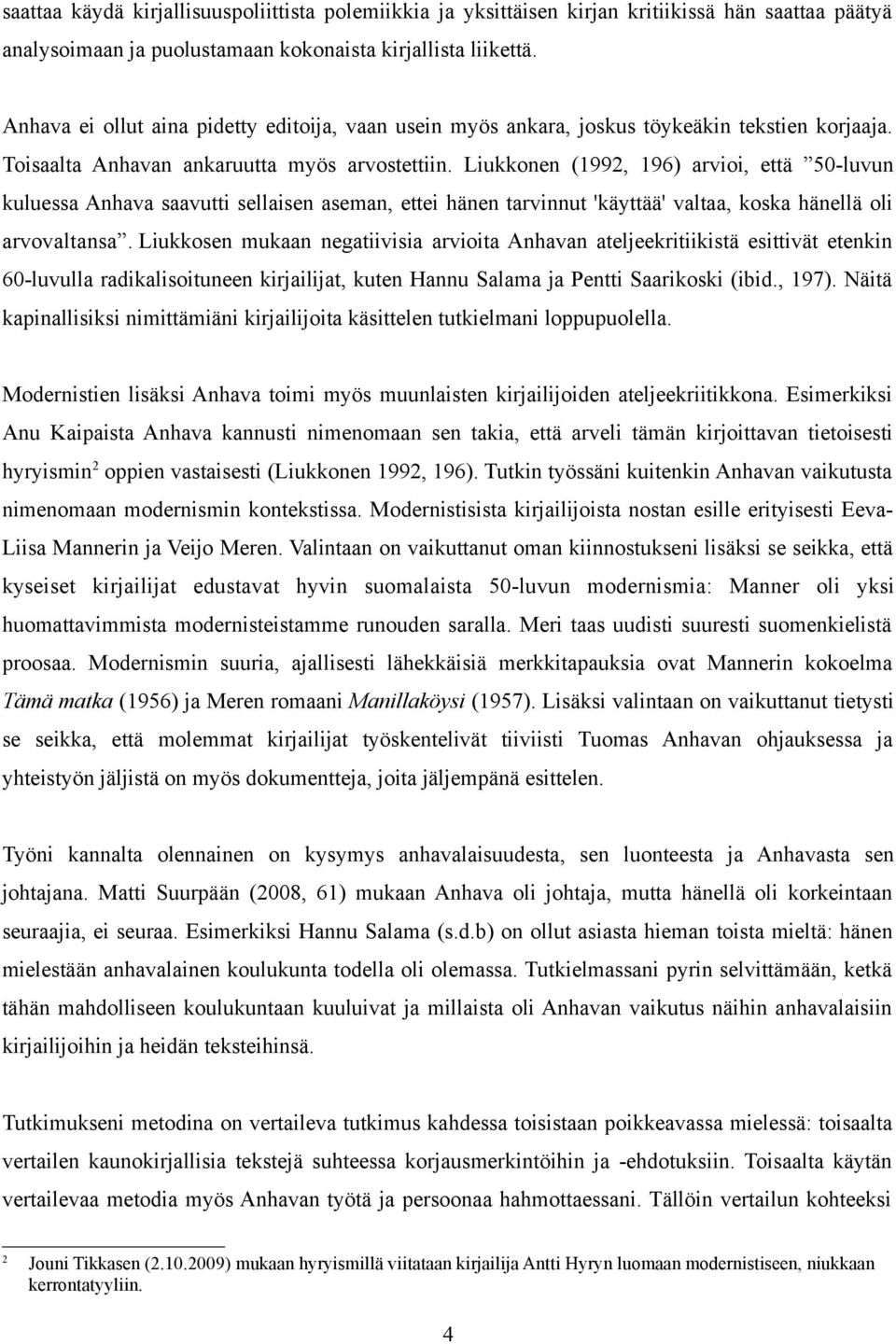 Liukkonen (1992, 196) arvioi, että 50-luvun kuluessa Anhava saavutti sellaisen aseman, ettei hänen tarvinnut 'käyttää' valtaa, koska hänellä oli arvovaltansa.