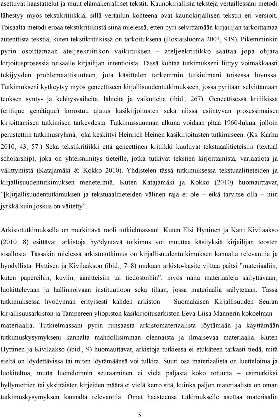 Toisaalta metodi eroaa tekstikritiikistä siinä mielessä, etten pyri selvittämään kirjailijan tarkoittamaa autenttista tekstiä, kuten tekstikritiikissä on tarkoituksena (Hosiaisluoma 2003, 919).