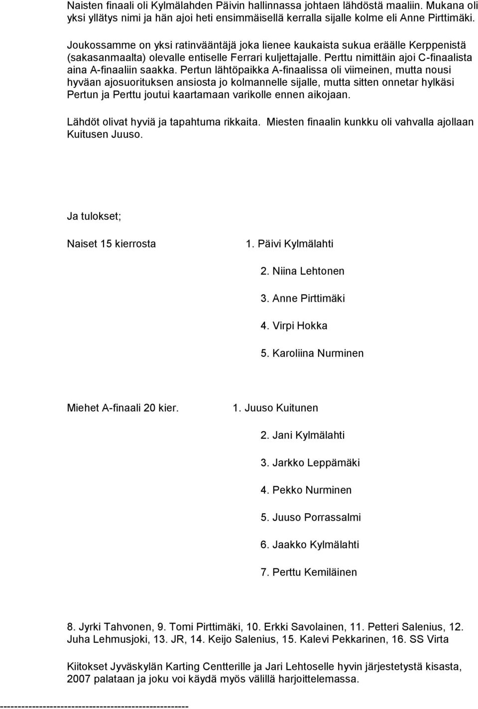 Pertun lähtöpaikka A-finaalissa oli viimeinen, mutta nousi hyväan ajosuorituksen ansiosta jo kolmannelle sijalle, mutta sitten onnetar hylkäsi Pertun ja Perttu joutui kaartamaan varikolle ennen