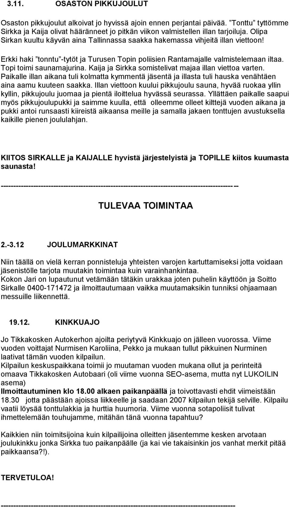 Kaija ja Sirkka somistelivat majaa illan viettoa varten. Paikalle illan aikana tuli kolmatta kymmentä jäsentä ja illasta tuli hauska venähtäen aina aamu kuuteen saakka.