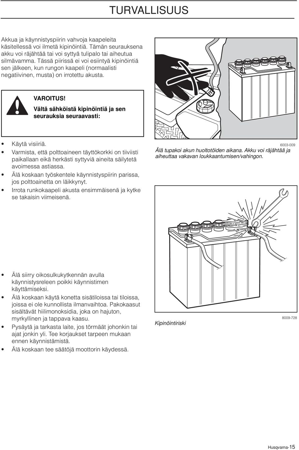 Vältä sähköistä kipinöintiä ja sen seurauksia seuraavasti: Käytä visiiriä. Varmista, että polttoaineen täyttökorkki on tiiviisti paikallaan eikä herkästi syttyviä aineita säilytetä avoimessa astiassa.