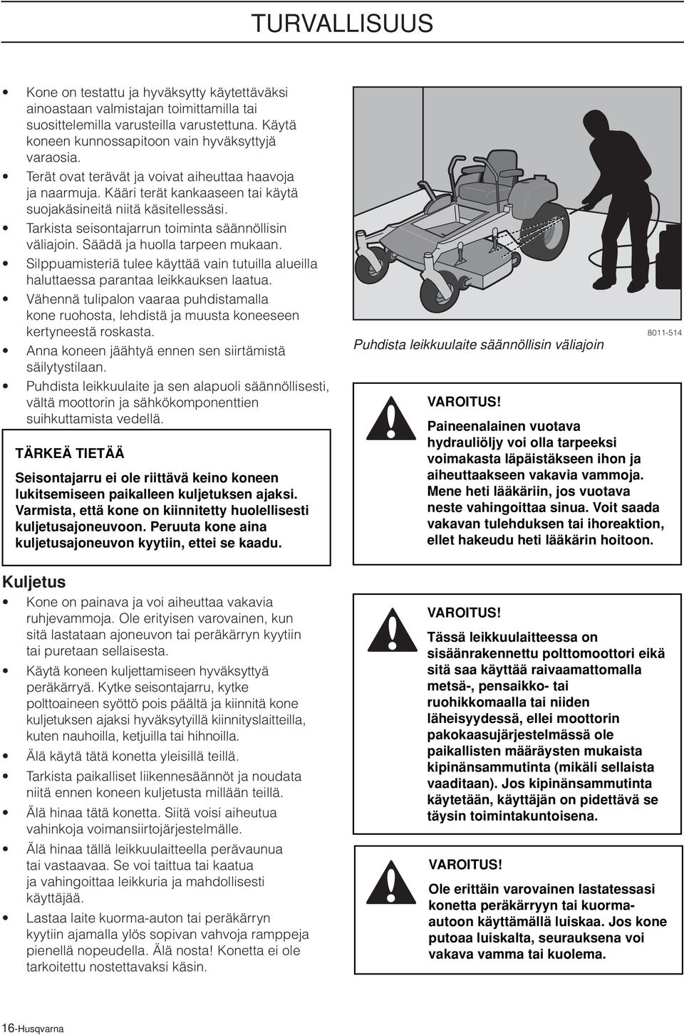 Säädä ja huolla tarpeen mukaan. Silppuamisteriä tulee käyttää vain tutuilla alueilla haluttaessa parantaa leikkauksen laatua.