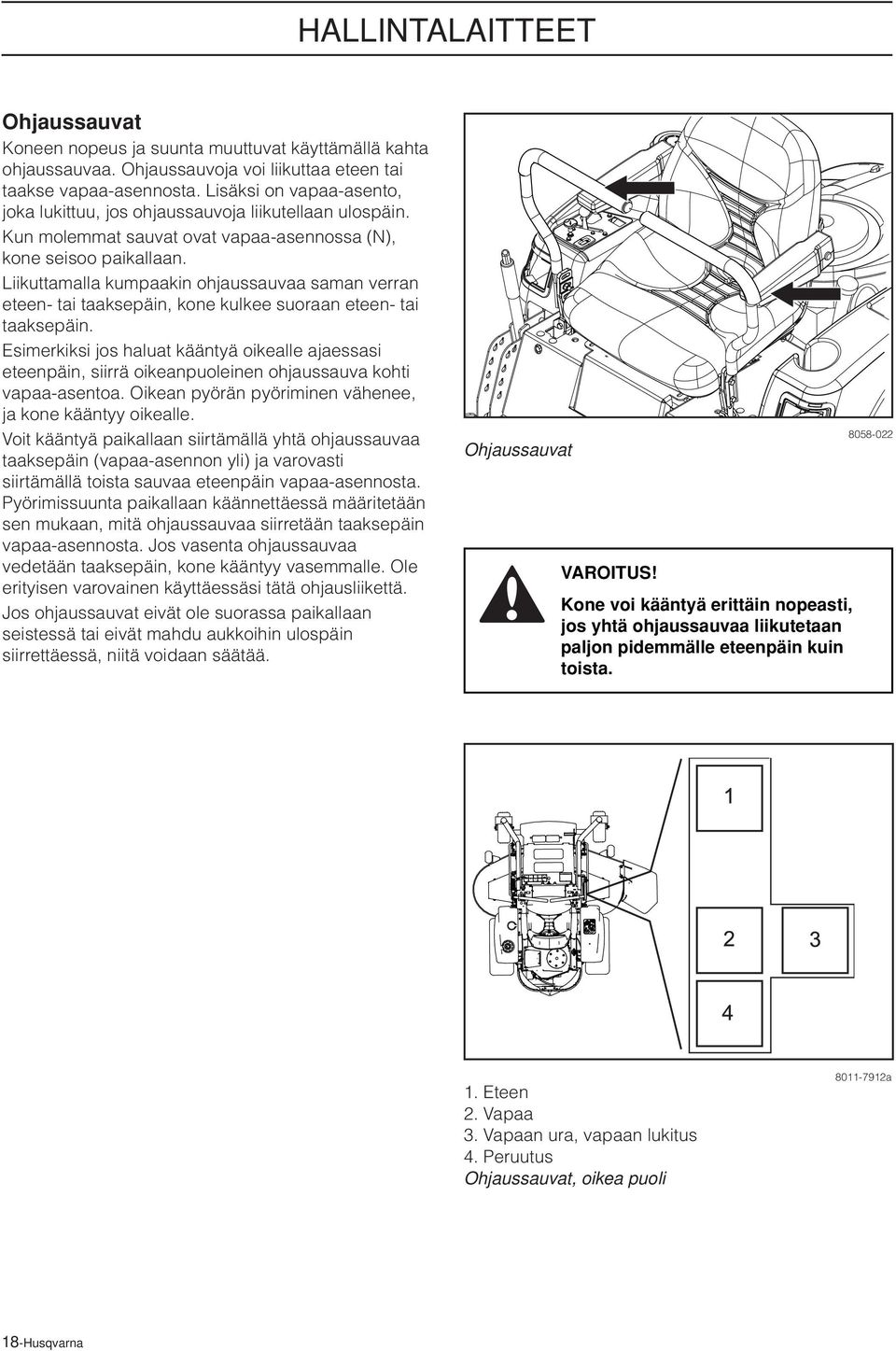 Liikuttamalla kumpaakin ohjaussauvaa saman verran eteen- tai taaksepäin, kone kulkee suoraan eteen- tai taaksepäin.