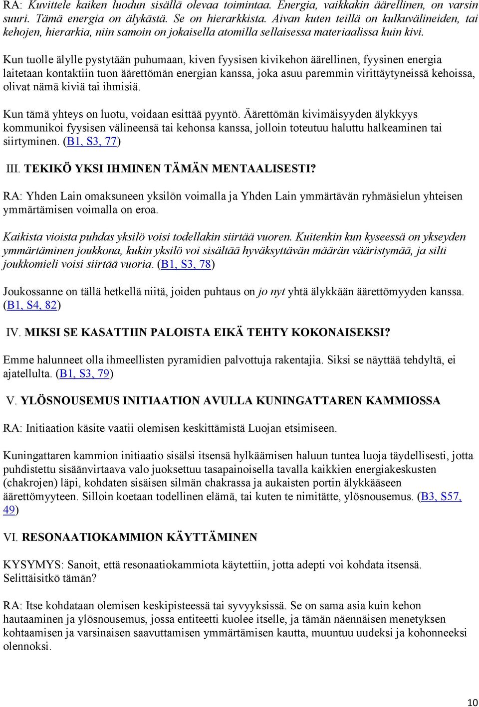 Kun tuolle älylle pystytään puhumaan, kiven fyysisen kivikehon äärellinen, fyysinen energia laitetaan kontaktiin tuon äärettömän energian kanssa, joka asuu paremmin virittäytyneissä kehoissa, olivat