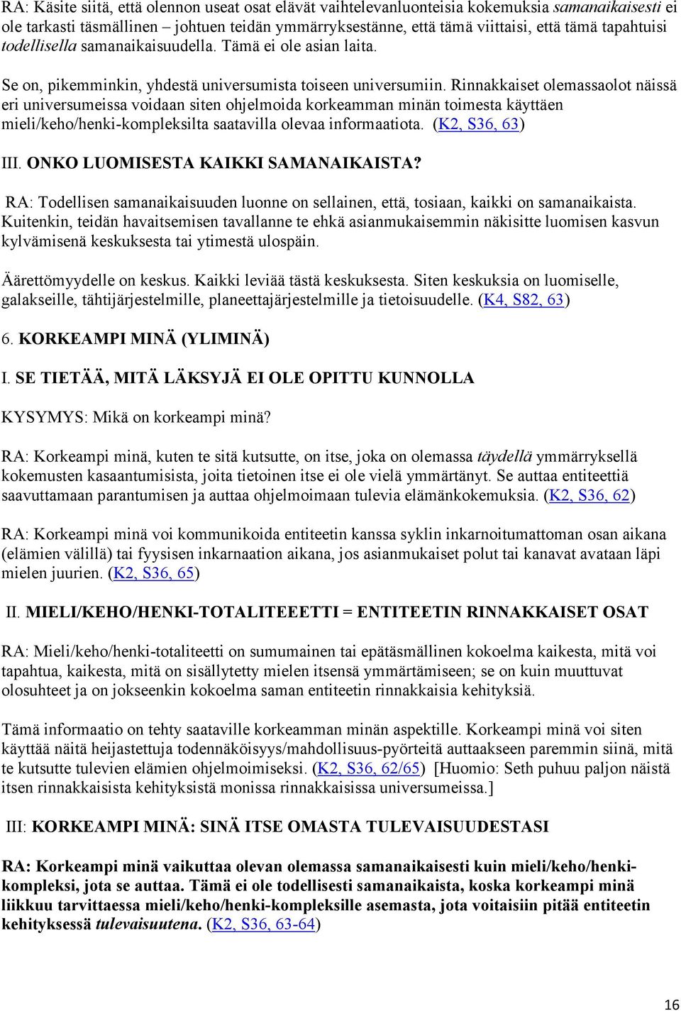 Rinnakkaiset olemassaolot näissä eri universumeissa voidaan siten ohjelmoida korkeamman minän toimesta käyttäen mieli/keho/henki-kompleksilta saatavilla olevaa informaatiota. (K2, S36, 63) III.