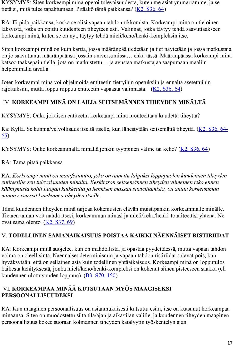 Valinnat, jotka täytyy tehdä saavuttaakseen korkeampi minä, kuten se on nyt, täytyy tehdä mieli/keho/henki-kompleksin itse.