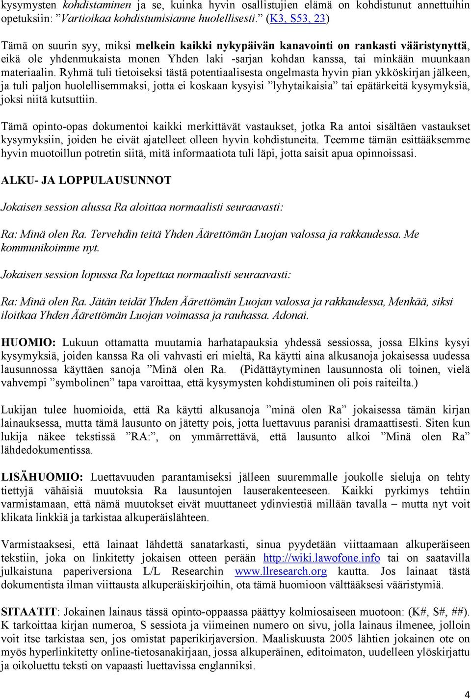 Ryhmä tuli tietoiseksi tästä potentiaalisesta ongelmasta hyvin pian ykköskirjan jälkeen, ja tuli paljon huolellisemmaksi, jotta ei koskaan kysyisi lyhytaikaisia tai epätärkeitä kysymyksiä, joksi