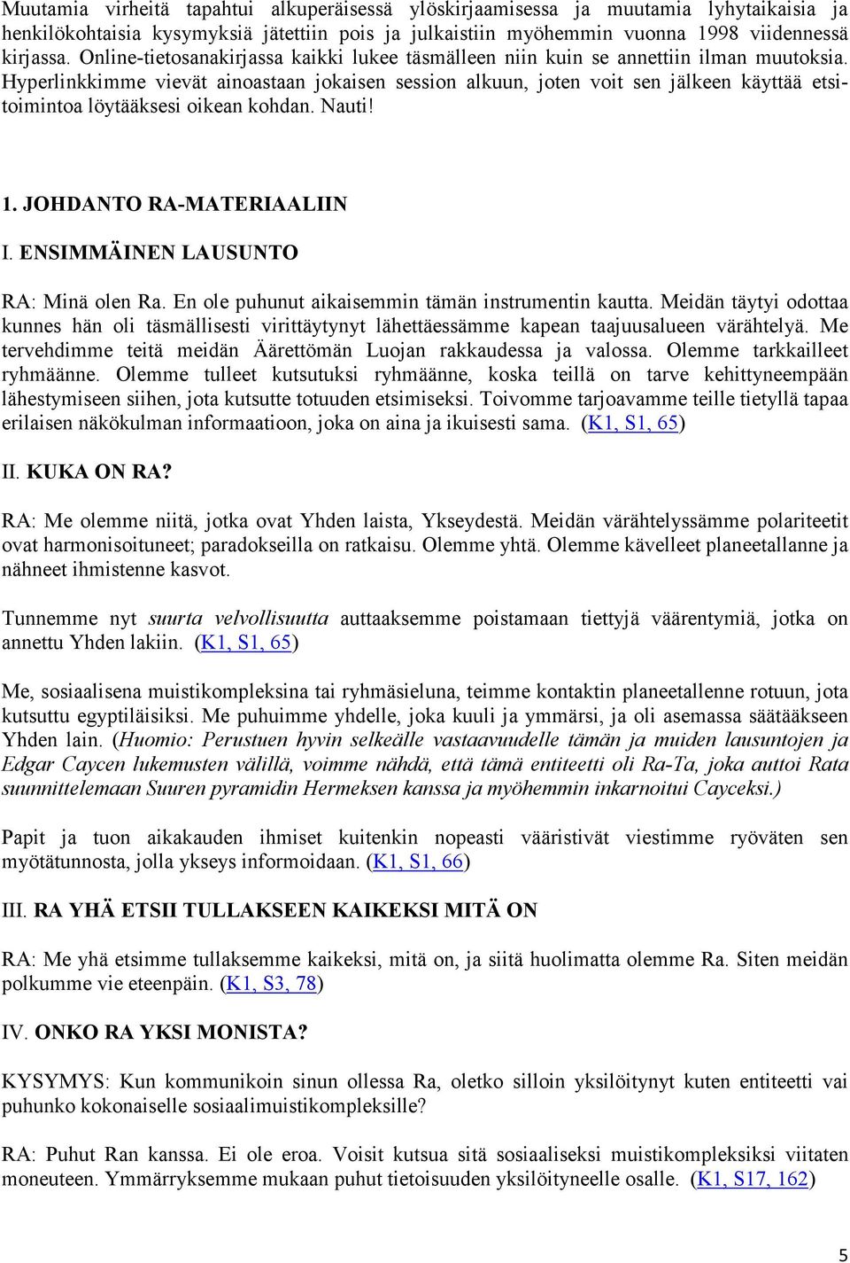 Hyperlinkkimme vievät ainoastaan jokaisen session alkuun, joten voit sen jälkeen käyttää etsitoimintoa löytääksesi oikean kohdan. Nauti! 1. JOHDANTO RA-MATERIAALIIN I.