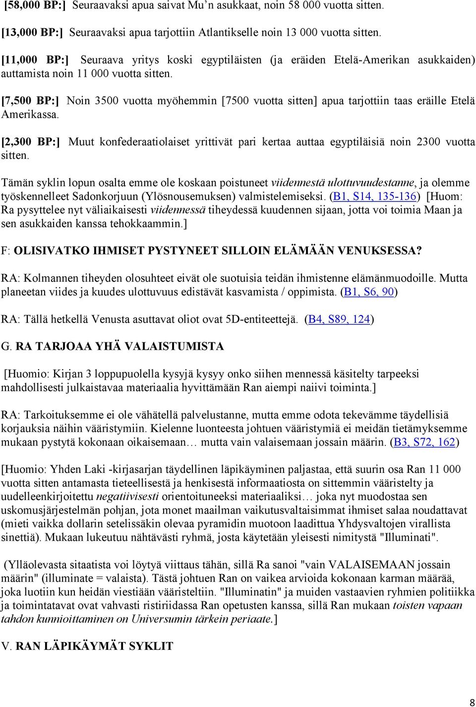 [7,500 BP:] Noin 3500 vuotta myöhemmin [7500 vuotta sitten] apua tarjottiin taas eräille Etelä Amerikassa.