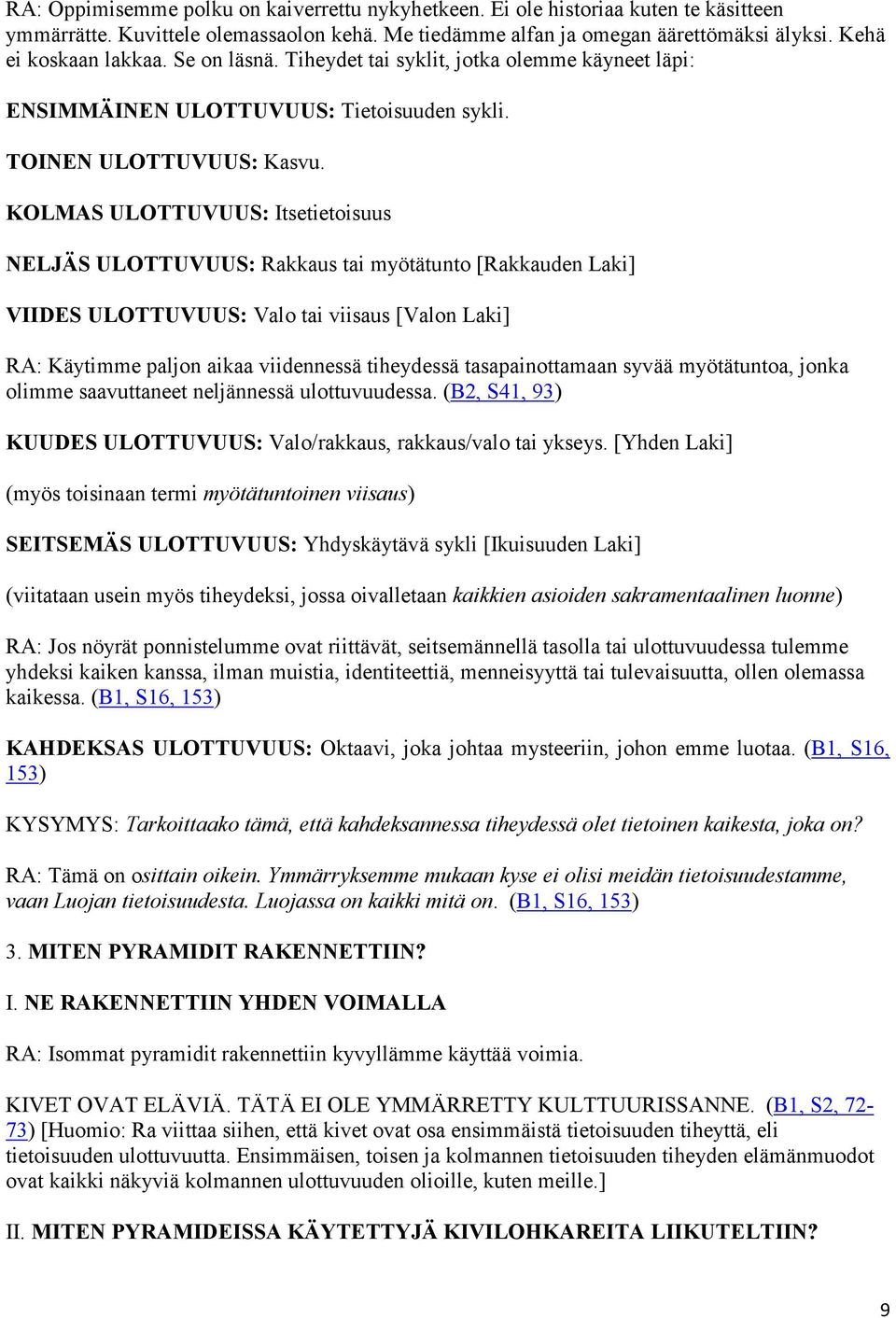 KOLMAS ULOTTUVUUS: Itsetietoisuus NELJÄS ULOTTUVUUS: Rakkaus tai myötätunto [Rakkauden Laki] VIIDES ULOTTUVUUS: Valo tai viisaus [Valon Laki] RA: Käytimme paljon aikaa viidennessä tiheydessä