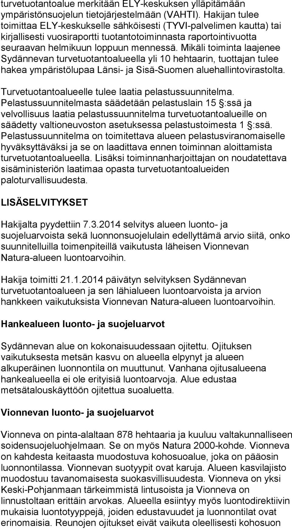 Mikäli toiminta laajenee Sydännevan turvetuotantoalueella yli 10 hehtaarin, tuottajan tulee hakea ympäristölupaa Länsi- ja Sisä-Suomen aluehallintovirastolta.