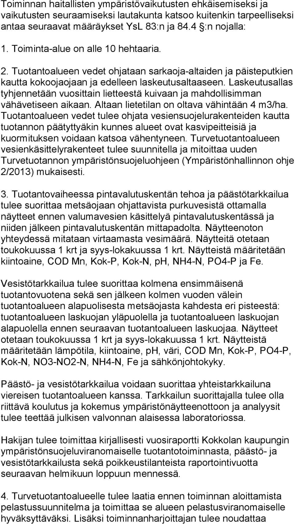 Laskeutusallas tyhjennetään vuosittain lietteestä kuivaan ja mahdollisimman vähävetiseen aikaan. Altaan lietetilan on oltava vähintään 4 m3/ha.