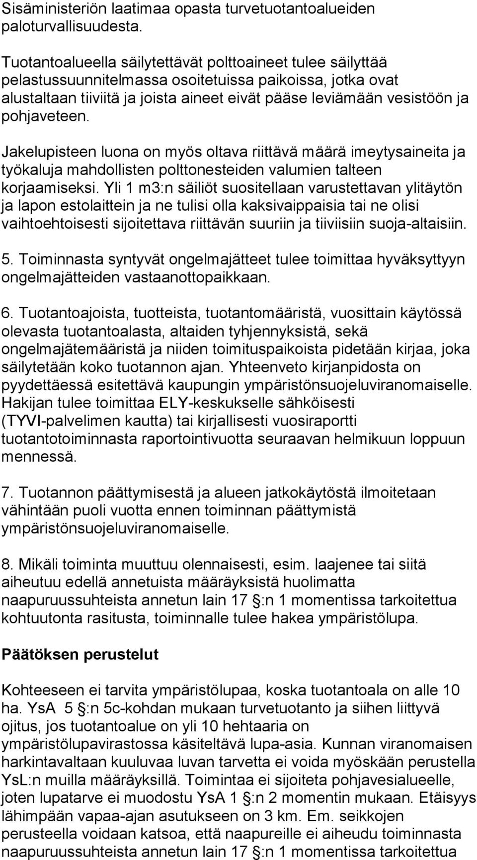 pohjaveteen. Jakelupisteen luona on myös oltava riittävä määrä imeytysaineita ja työkaluja mahdollisten polttonesteiden valumien talteen korjaamiseksi.