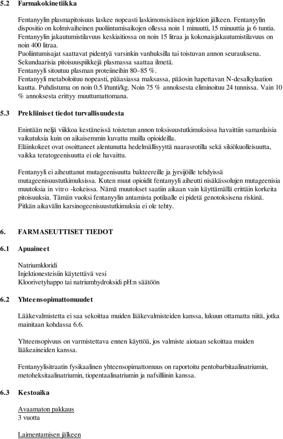 Fentanyylin jakautumistilavuus keskiaitiossa on noin 15 litraa ja kokonaisjakautumistilavuus on noin 400 litraa.