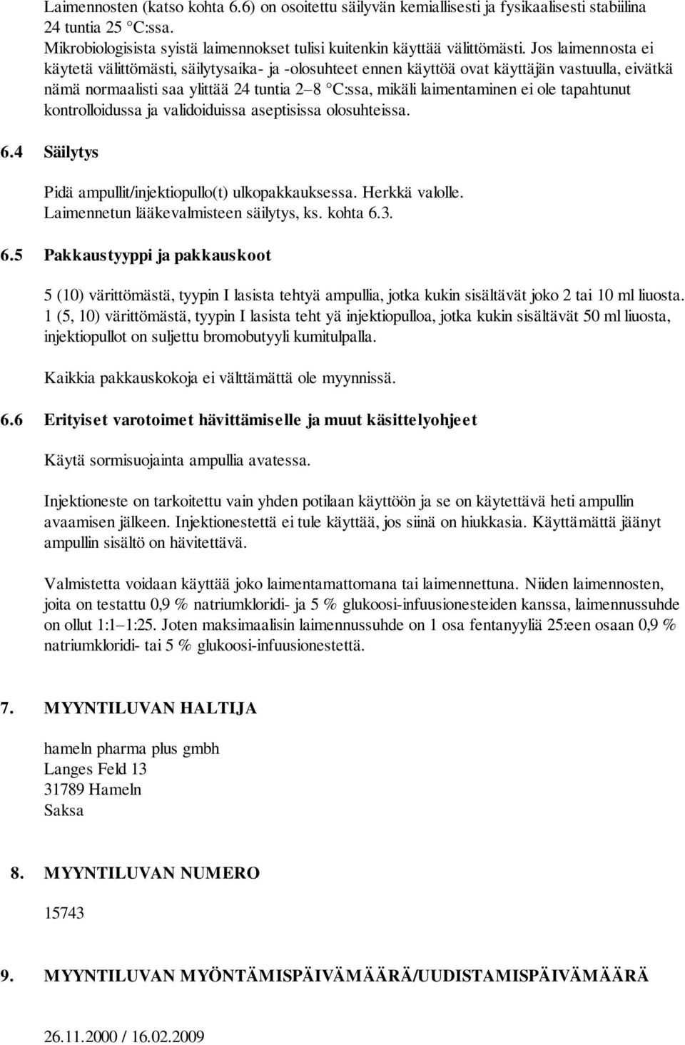 tapahtunut kontrolloidussa ja validoiduissa aseptisissa olosuhteissa. 6.4 Säilytys Pidä ampullit/injektiopullo(t) ulkopakkauksessa. Herkkä valolle. Laimennetun lääkevalmisteen säilytys, ks. kohta 6.3.