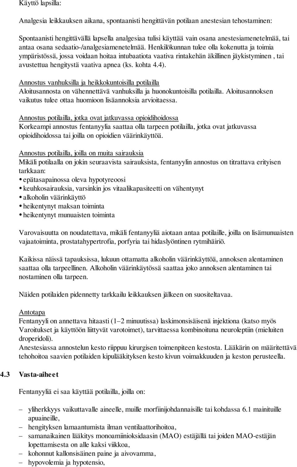 Henkilökunnan tulee olla kokenutta ja toimia ympäristössä, jossa voidaan hoitaa intubaatiota vaativa rintakehän äkillinen jäykistyminen, tai avustettua hengitystä vaativa apnea (ks. kohta 4.4).