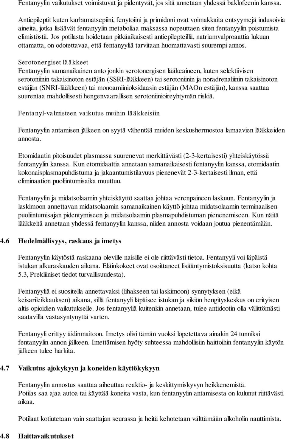 elimistöstä. Jos potilasta hoidetaan pitkäaikaisesti antiepilepteillä, natriumvalproaattia lukuun ottamatta, on odotettavaa, että fentanyyliä tarvitaan huomattavasti suurempi annos.