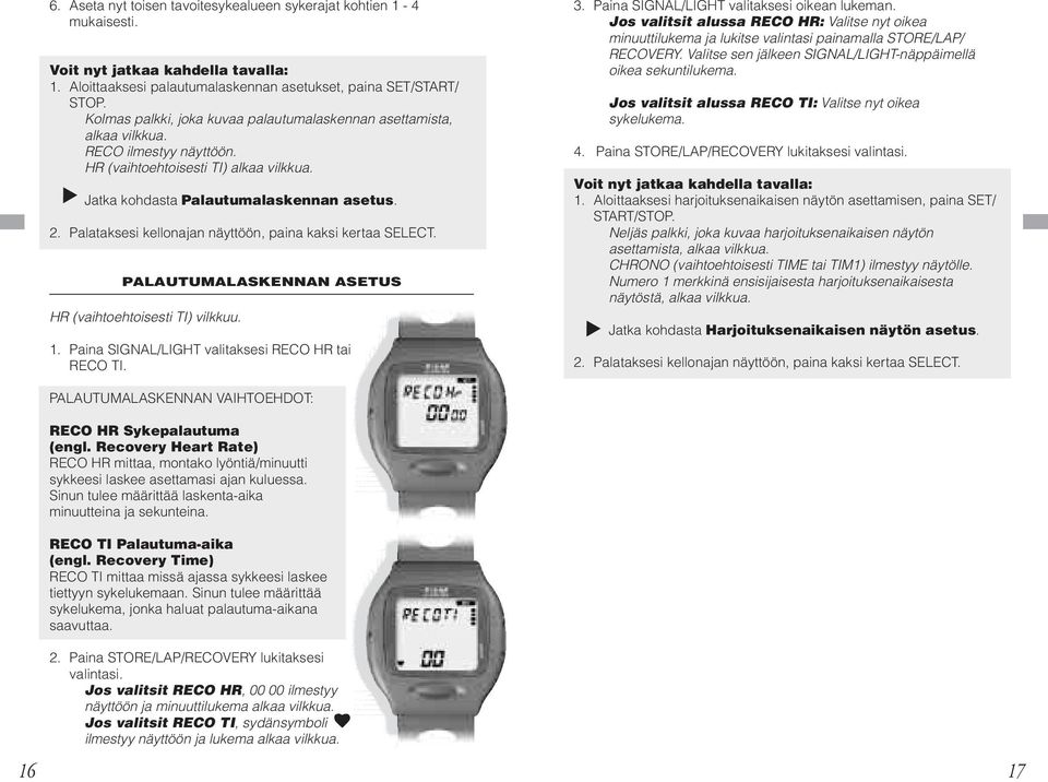 Palataksesi kellonajan näyttöön, paina kaksi kertaa SELECT. PALAUTUMALASKENNAN ASETUS HR (vaihtoehtoisesti TI) vilkkuu. 1. Paina SIGNAL/LIGHT valitaksesi RECO HR tai RECO TI. 3.