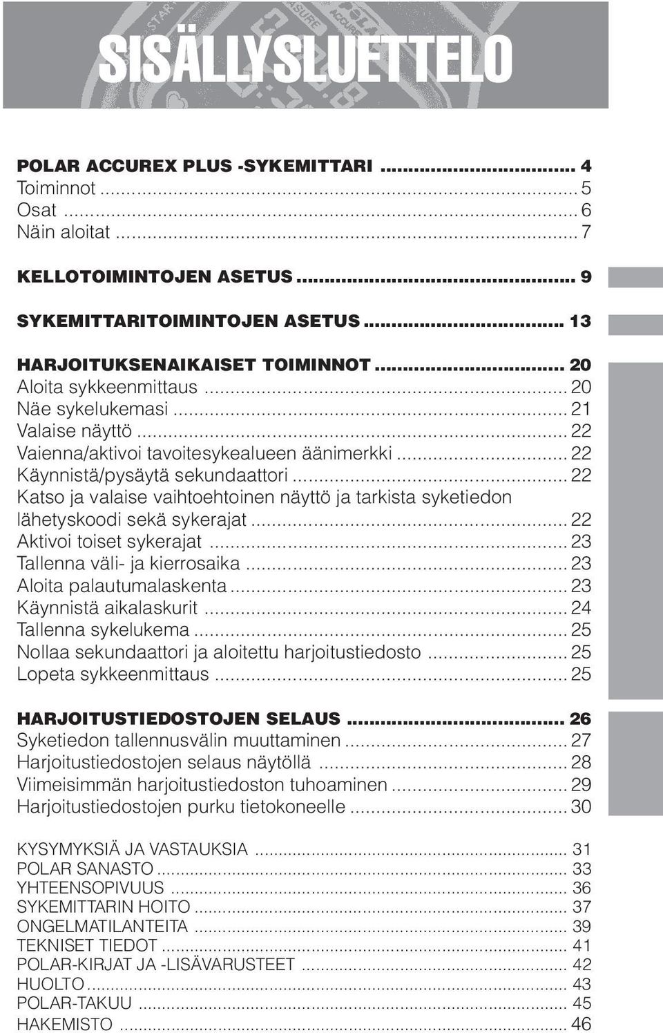 .. 22 Katso ja valaise vaihtoehtoinen näyttö ja tarkista syketiedon lähetyskoodi sekä sykerajat... 22 Aktivoi toiset sykerajat... 23 Tallenna väli- ja kierrosaika... 23 Aloita palautumalaskenta.