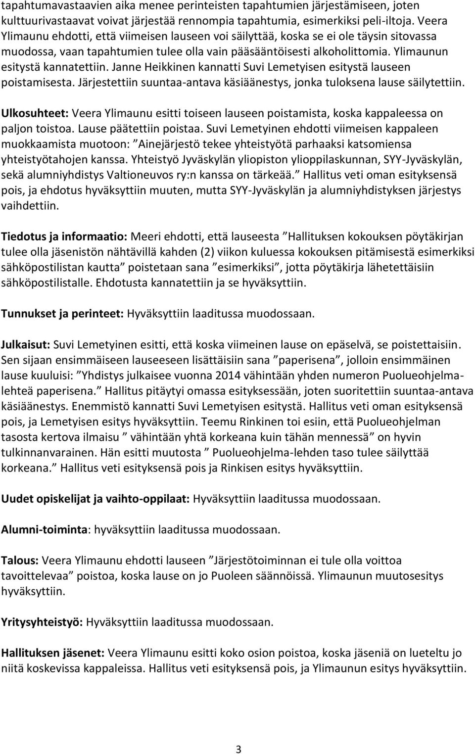 Ylimaunun esitystä kannatettiin. Janne Heikkinen kannatti Suvi Lemetyisen esitystä lauseen poistamisesta. Järjestettiin suuntaa-antava käsiäänestys, jonka tuloksena lause säilytettiin.