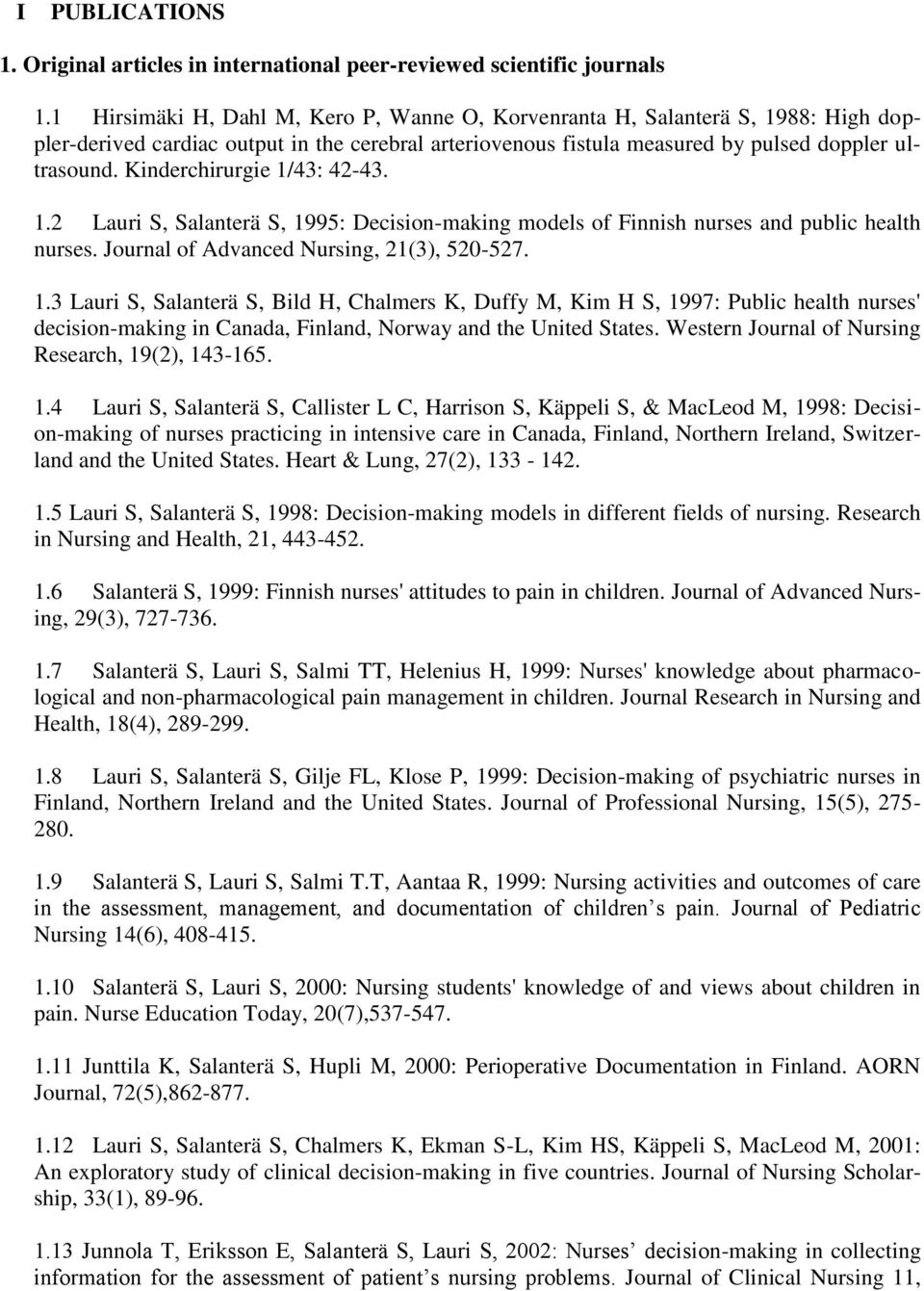 Kinderchirurgie 1/43: 42-43. 1.2 Lauri S, Salanterä S, 1995: Decision-making models of Finnish nurses and public health nurses. Journal of Advanced Nursing, 21(3), 520-527. 1.3 Lauri S, Salanterä S, Bild H, Chalmers K, Duffy M, Kim H S, 1997: Public health nurses' decision-making in Canada, Finland, Norway and the United States.