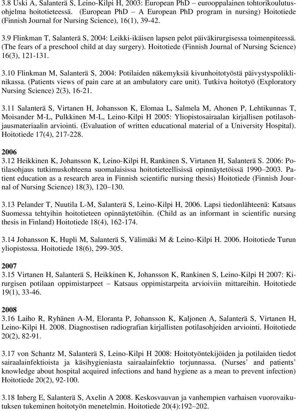 -42. 3.9 Flinkman T, Salanterä S, 2004: Leikki-ikäisen lapsen pelot päiväkirurgisessa toimenpiteessä. (The fears of a preschool child at day surgery).