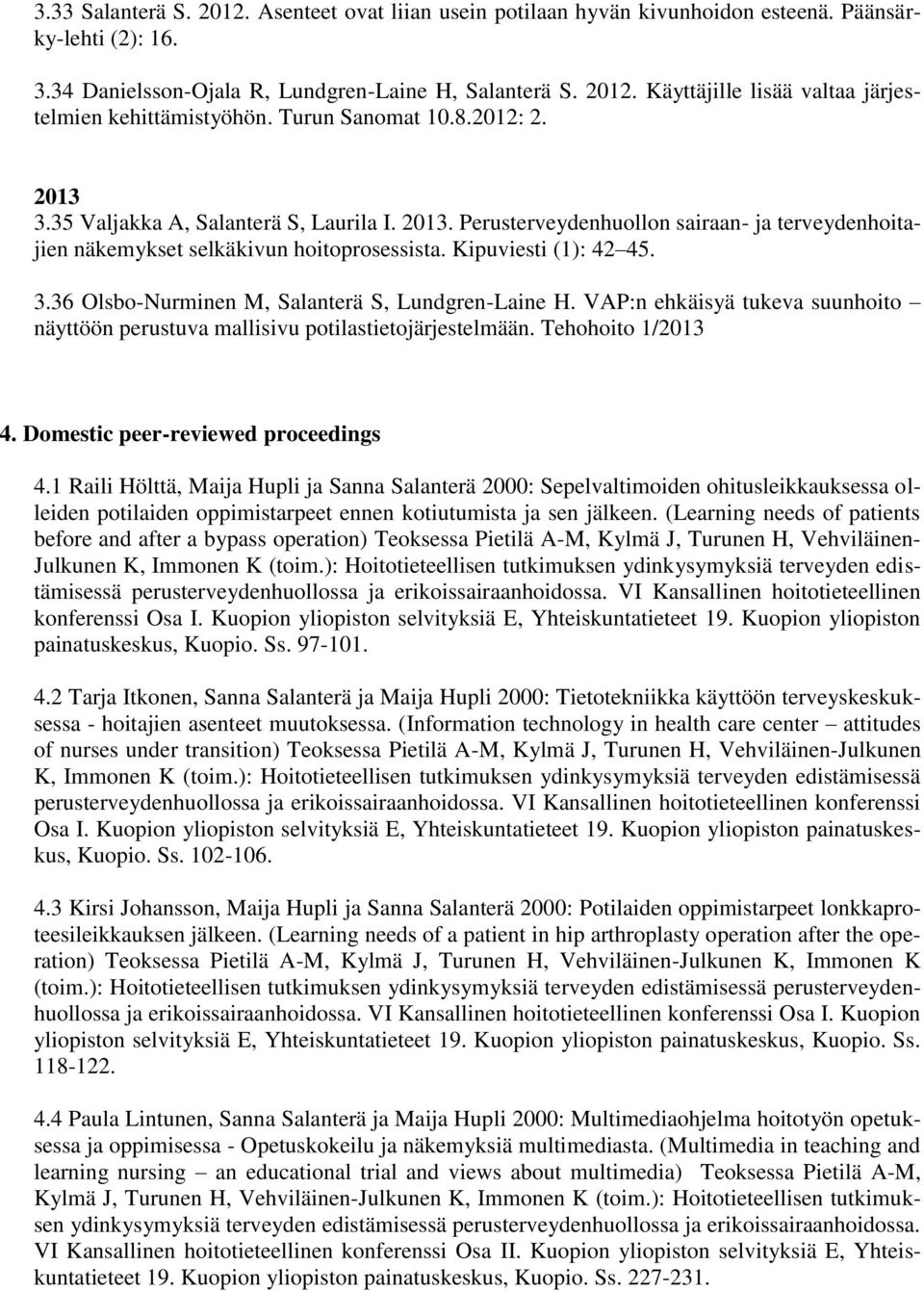 VAP:n ehkäisyä tukeva suunhoito näyttöön perustuva mallisivu potilastietojärjestelmään. Tehohoito 1/2013 4. Domestic peer-reviewed proceedings 4.