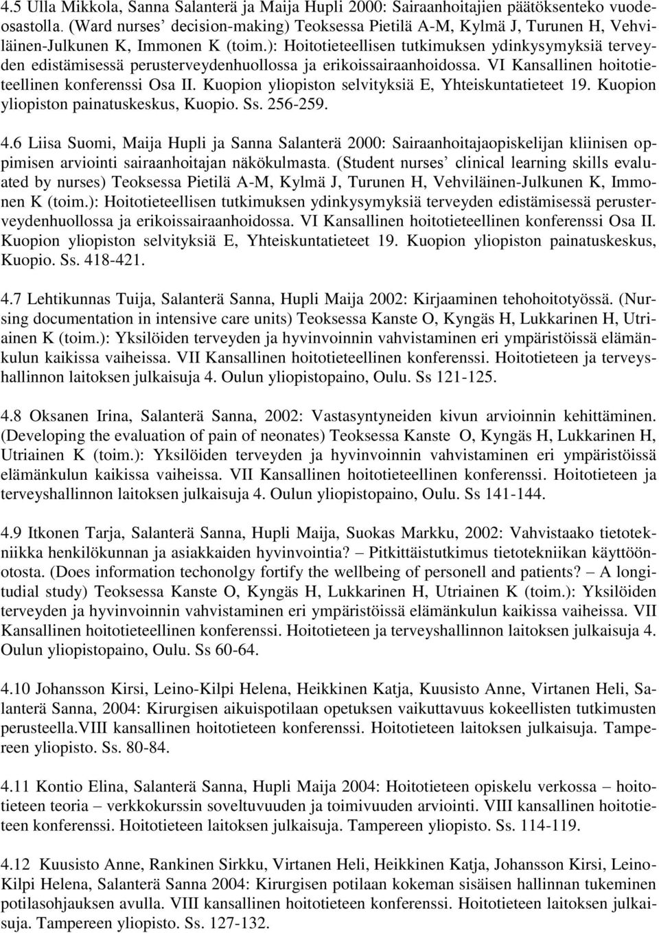 ): Hoitotieteellisen tutkimuksen ydinkysymyksiä terveyden edistämisessä perusterveydenhuollossa ja erikoissairaanhoidossa. VI Kansallinen hoitotieteellinen konferenssi Osa II.