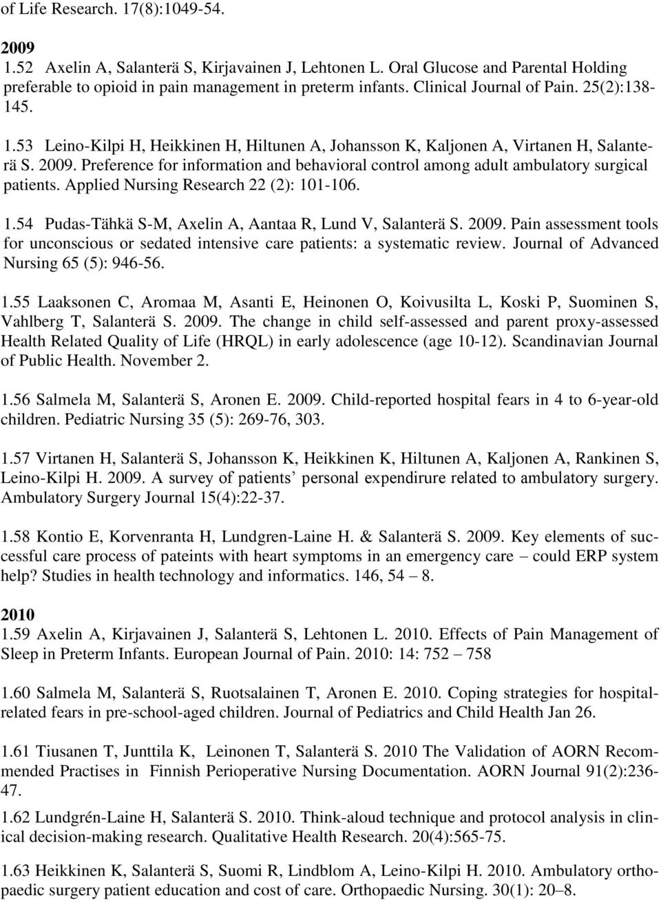 Preference for information and behavioral control among adult ambulatory surgical patients. Applied Nursing Research 22 (2): 101-106. 1.54 Pudas-Tähkä S-M, Axelin A, Aantaa R, Lund V, Salanterä S.