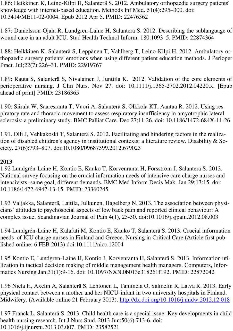 PMID: 22874364 1.88: Heikkinen K, Salanterä S, Leppänen T, Vahlberg T, Leino-Kilpi H. 2012. Ambulatory orthopaedic surgery patients' emotions when using different patient education methods.