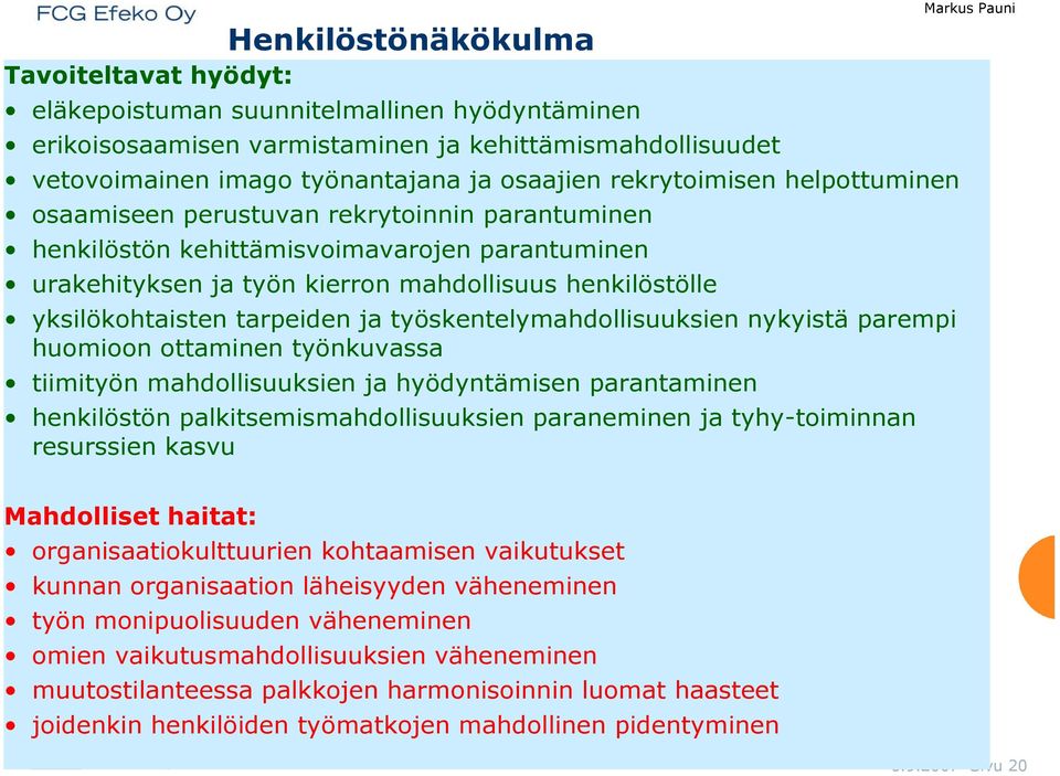 tarpeiden ja työskentelymahdollisuuksien nykyistä parempi huomioon ottaminen työnkuvassa tiimityön mahdollisuuksien ja hyödyntämisen parantaminen henkilöstön palkitsemismahdollisuuksien paraneminen