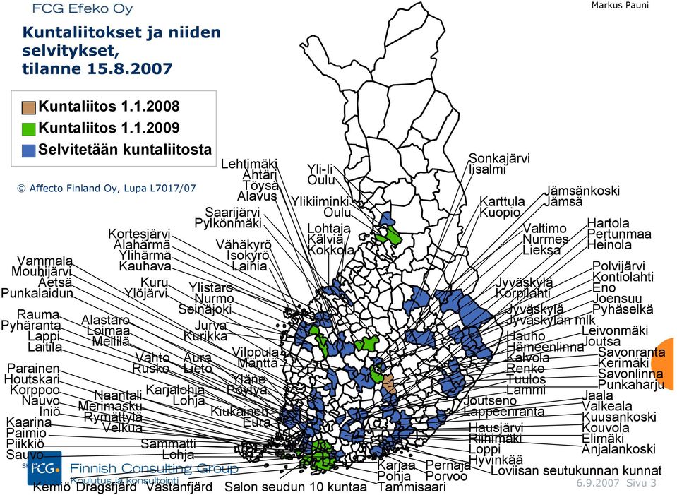 1.2008 Kuntaliitos 1.1.2009 Selvitetään kuntaliitosta Affecto Finland Oy, Lupa L7017/07 Vammala Mouhijärvi Äetsä Punkalaidun Rauma Pyhäranta Lappi Laitila Kemiö Kortesjärvi Alahärmä Ylihärmä Kauhava