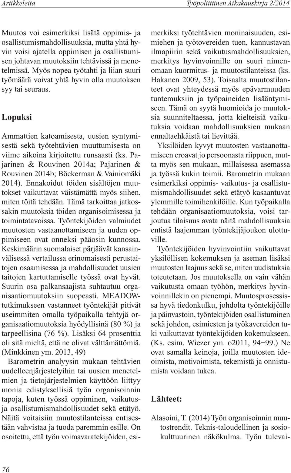 Lopuksi Ammattien katoamisesta, uusien syntymisestä sekä työtehtävien muuttumisesta on viime aikoina kirjoitettu runsaasti (ks.