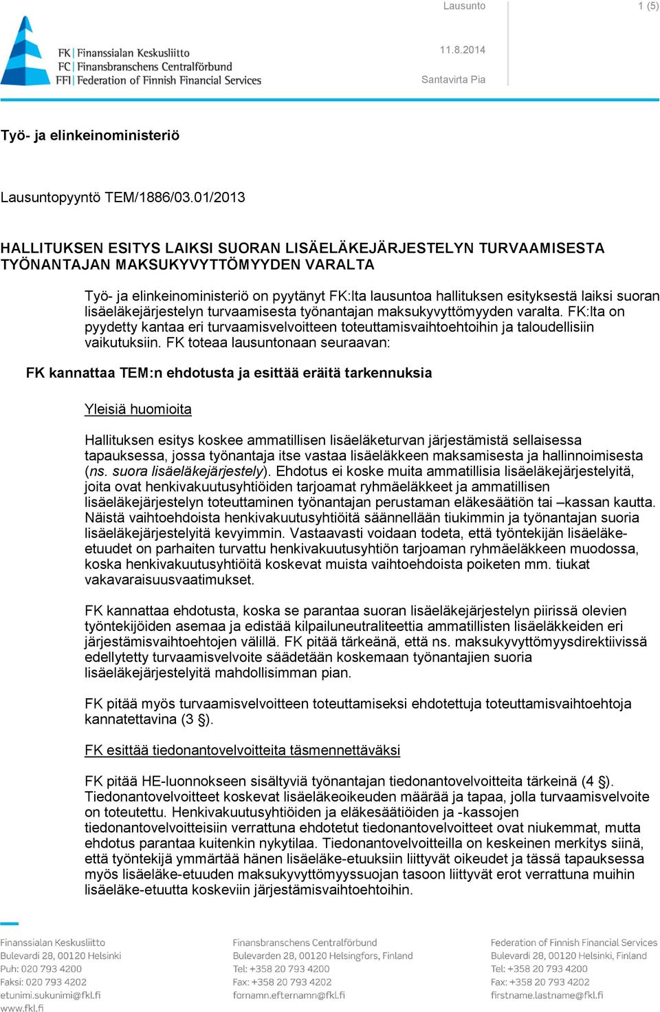 laiksi suoran lisäeläkejärjestelyn turvaamisesta työnantajan maksukyvyttömyyden varalta. FK:lta on pyydetty kantaa eri turvaamisvelvoitteen toteuttamisvaihtoehtoihin ja taloudellisiin vaikutuksiin.