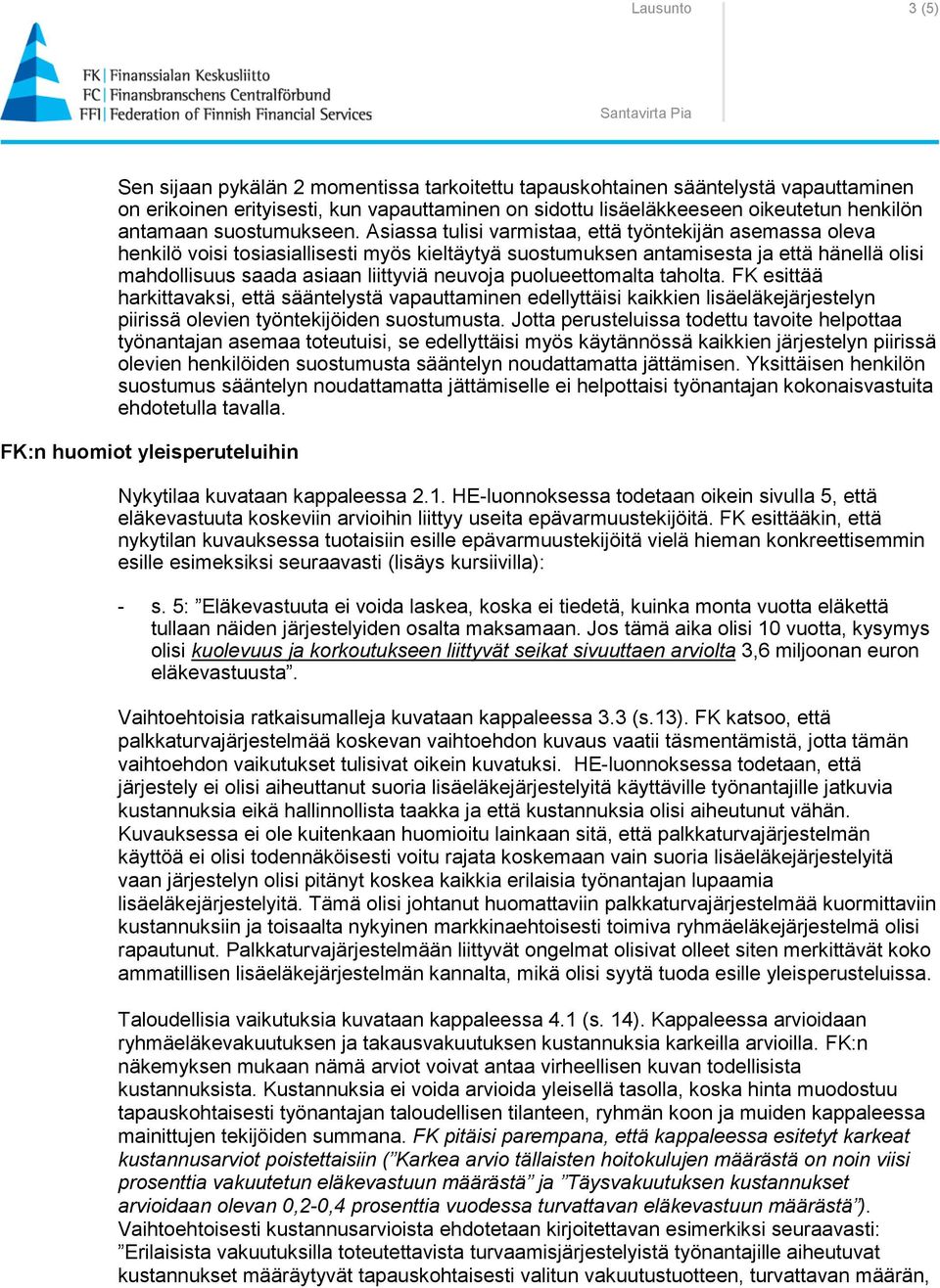 Asiassa tulisi varmistaa, että työntekijän asemassa oleva henkilö voisi tosiasiallisesti myös kieltäytyä suostumuksen antamisesta ja että hänellä olisi mahdollisuus saada asiaan liittyviä neuvoja