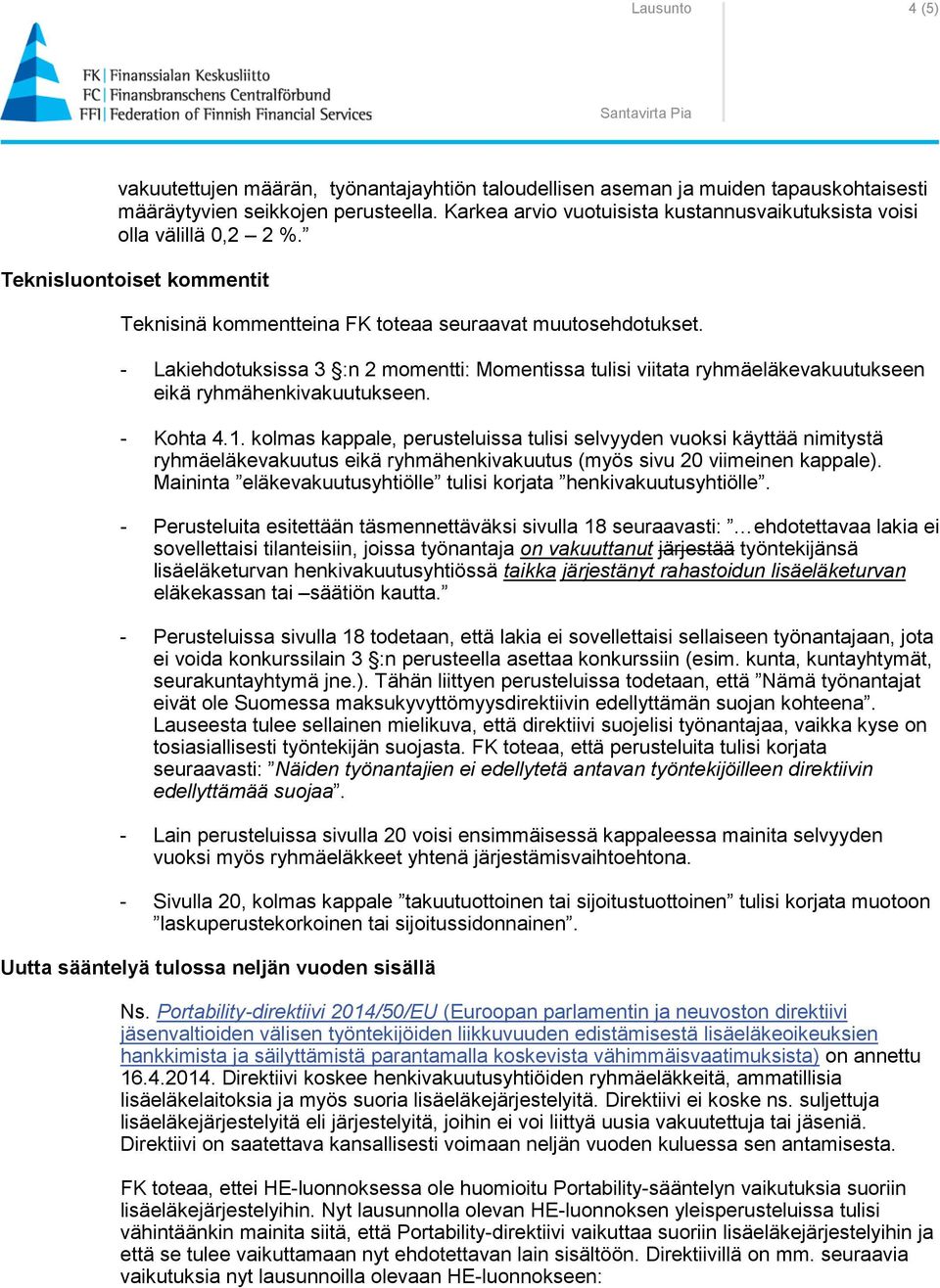 - Lakiehdotuksissa 3 :n 2 momentti: Momentissa tulisi viitata ryhmäeläkevakuutukseen eikä ryhmähenkivakuutukseen. - Kohta 4.1.