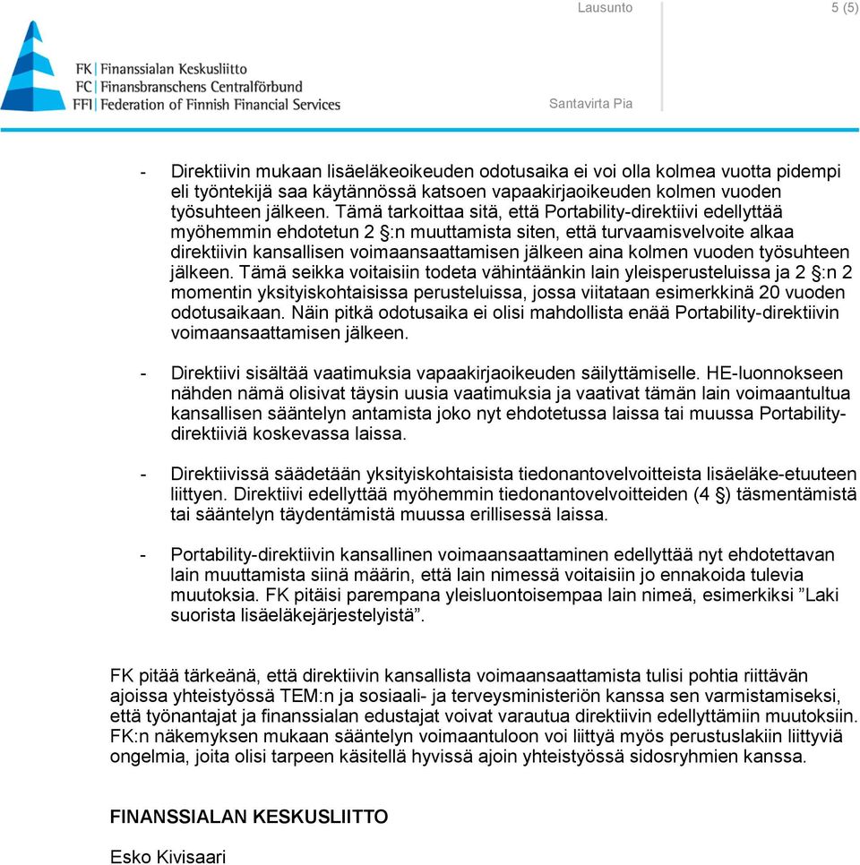 vuoden työsuhteen jälkeen. Tämä seikka voitaisiin todeta vähintäänkin lain yleisperusteluissa ja 2 :n 2 momentin yksityiskohtaisissa perusteluissa, jossa viitataan esimerkkinä 20 vuoden odotusaikaan.