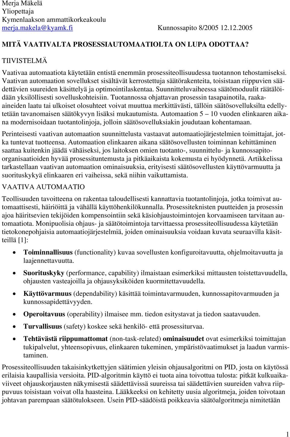 Vaativan automaation sovellukset sisältävät kerrostettuja säätörakenteita, toisistaan riippuvien säädettävien suureiden käsittelyä ja optimointilaskentaa.