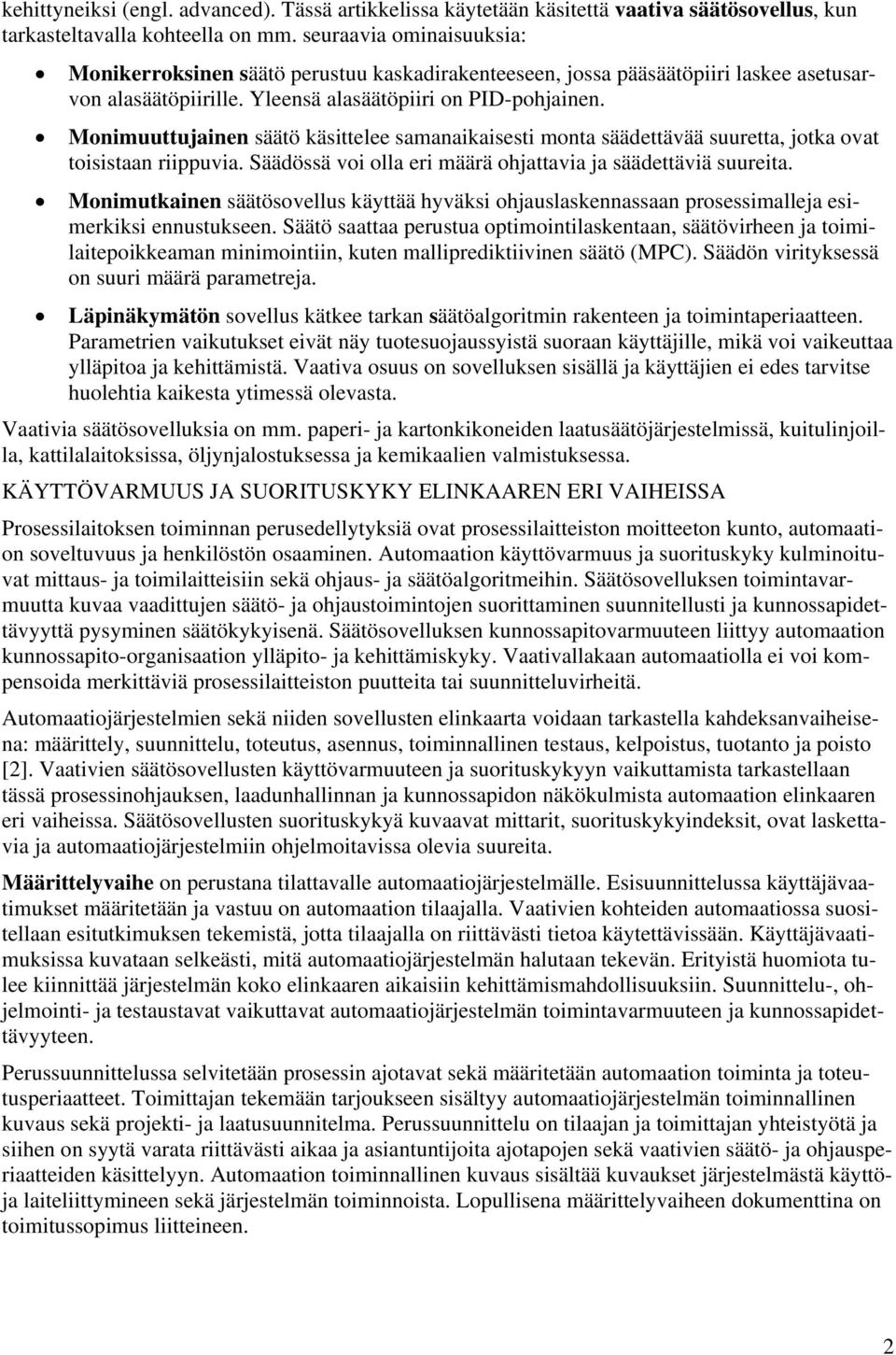 Monimuuttujainen säätö käsittelee samanaikaisesti monta säädettävää suuretta, jotka ovat toisistaan riippuvia. Säädössä voi olla eri määrä ohjattavia ja säädettäviä suureita.