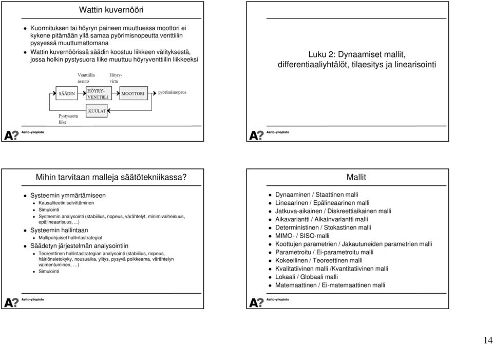 Systeemin ymmärtämiseen Kausaliteetin selvittäminen Simulointi Systeemin analysointi (stabiilius, nopeus, värähtelyt, minimivaiheisuus, epälineaarisuus,.