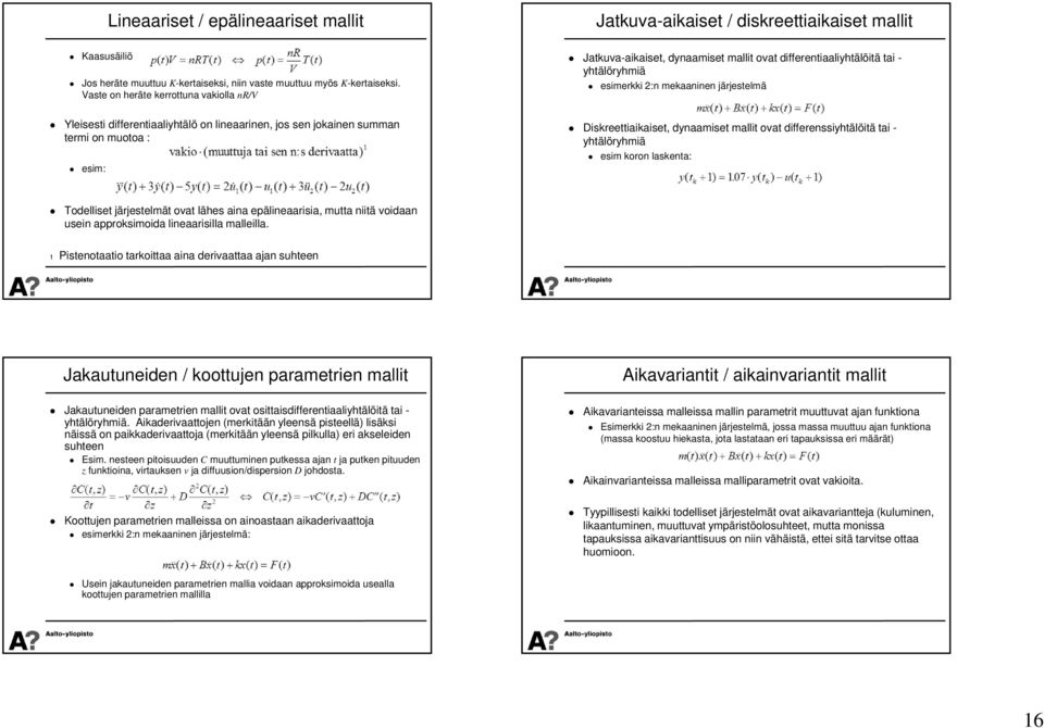 differentiaaliyhtälöitä tai - yhtälöryhmiä esimerkki 2:n mekaaninen järjestelmä Diskreettiaikaiset, dynaamiset mallit ovat differenssiyhtälöitä tai - yhtälöryhmiä esim koron laskenta: Todelliset