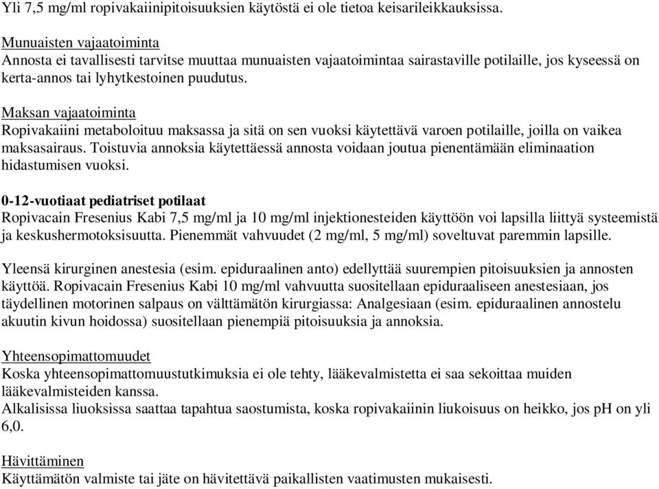 Maksan vajaatoiminta Ropivakaiini metaboloituu maksassa ja sitä on sen vuoksi käytettävä varoen potilaille, joilla on vaikea maksasairaus.