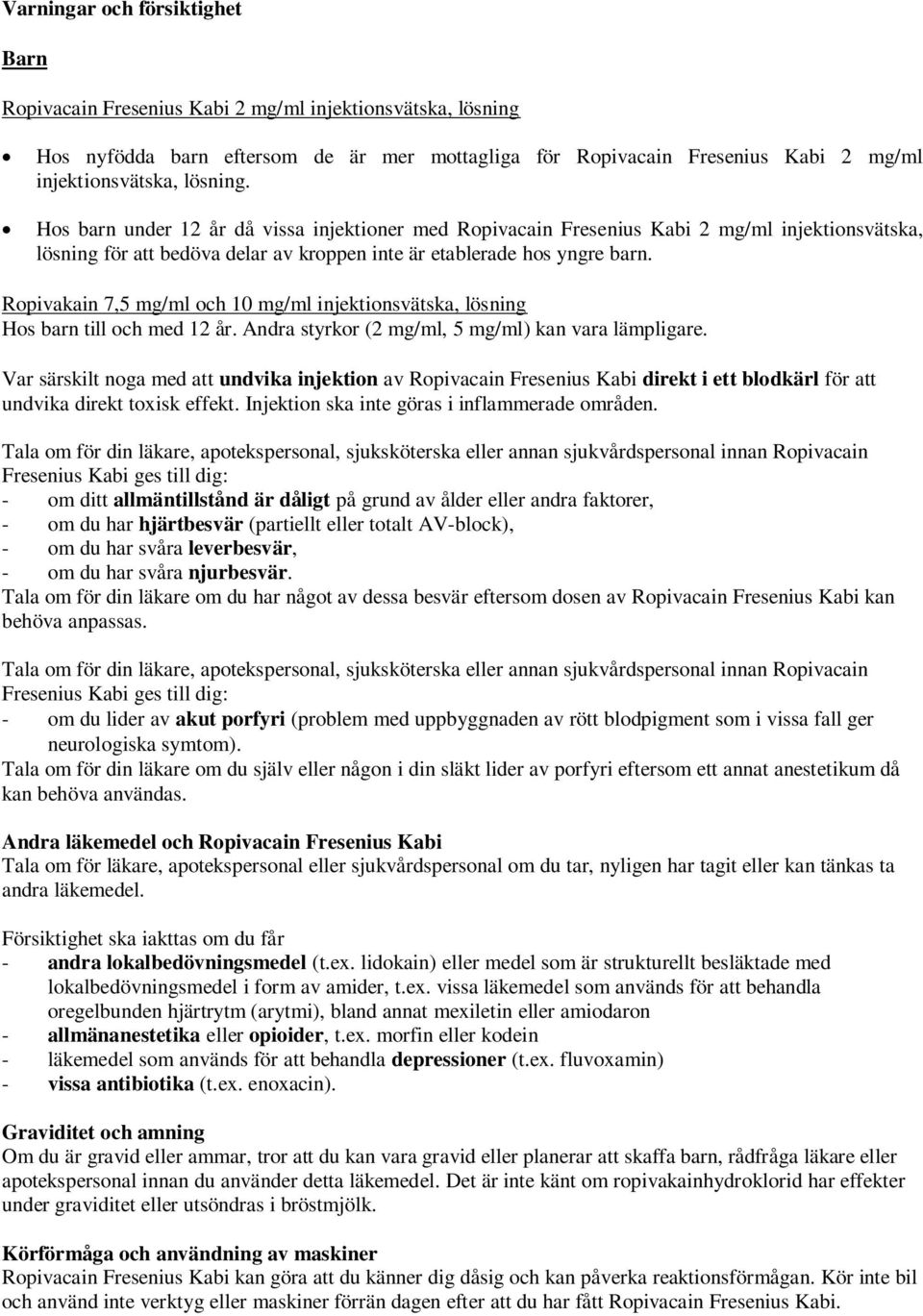 Ropivakain 7,5 mg/ml och 10 mg/ml injektionsvätska, lösning Hos barn till och med 12 år. Andra styrkor (2 mg/ml, 5 mg/ml) kan vara lämpligare.