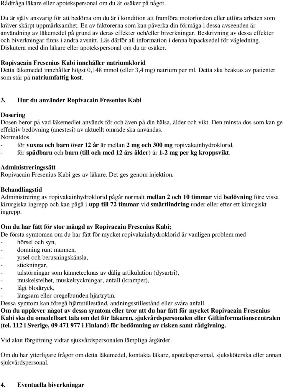 Beskrivning av dessa effekter och biverkningar finns i andra avsnitt. Läs därför all information i denna bipacksedel för vägledning. Diskutera med din läkare eller apotekspersonal om du är osäker.