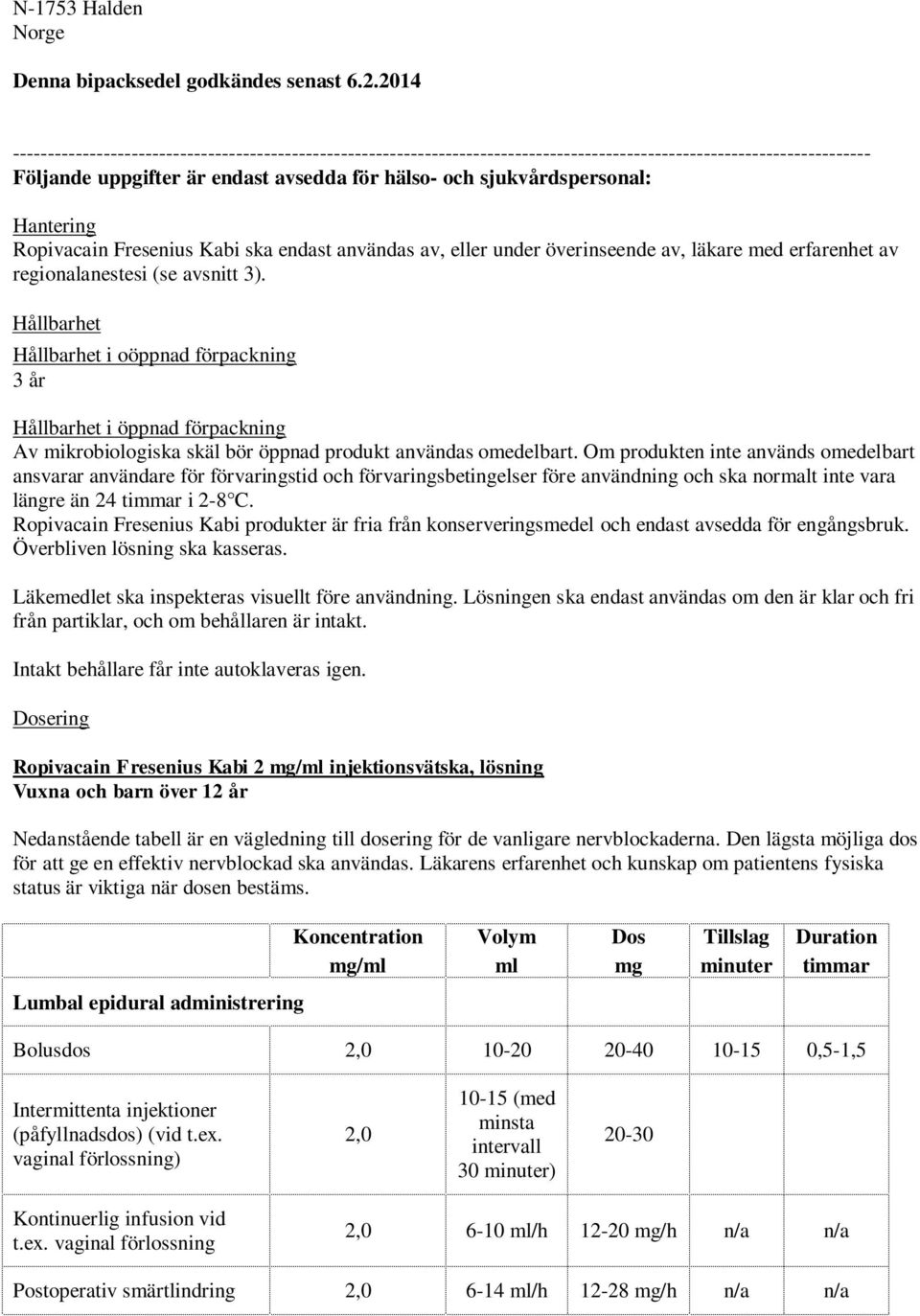 Hantering Ropivacain Fresenius Kabi ska endast användas av, eller under överinseende av, läkare med erfarenhet av regionalanestesi (se avsnitt 3).