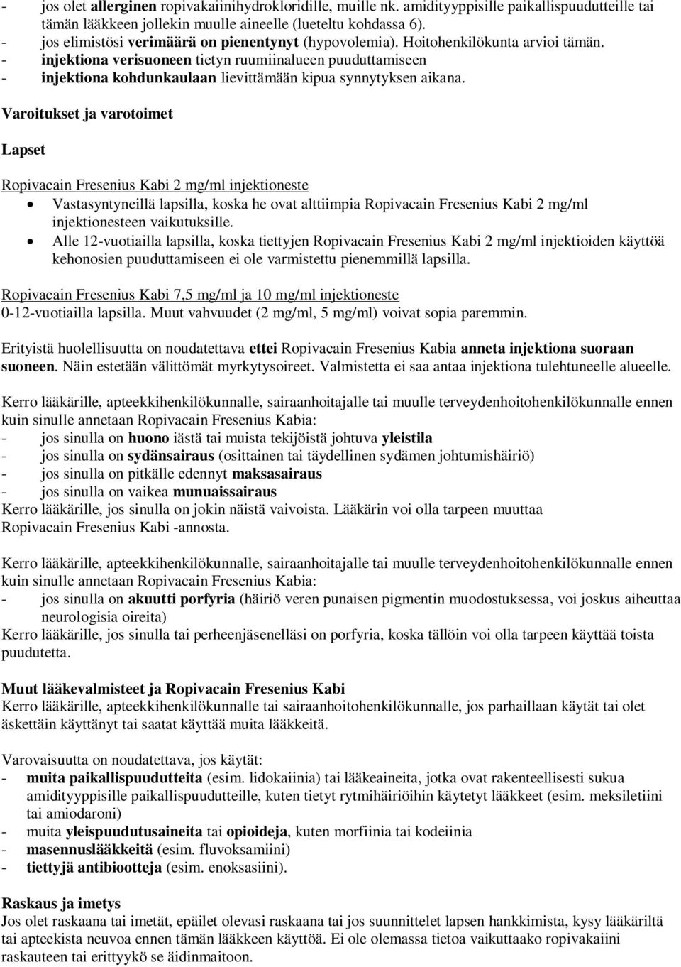 - injektiona verisuoneen tietyn ruumiinalueen puuduttamiseen - injektiona kohdunkaulaan lievittämään kipua synnytyksen aikana.